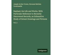 Raphael, his Life and Works. With Particular Reference to Recently Discovered Records, an Exhaustive Study of Extant Drawings and Pictures: Vol. 2