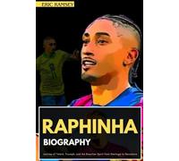 RAPHINHA BIOGRAPHY: Journey of Talent, Triumph, and the Brazilian Spirit from Restinga to Barcelona (Football Stars Biographies for Kids and Adults)