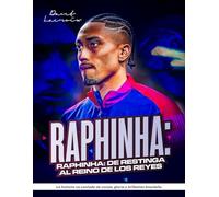 RAPHINHA: DE RESTINGA AL REINO DE LOS REYES: La historia no contada de coraje, gloria y brillantez brasileña