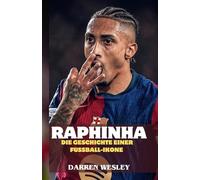 RAPHINHA: Die Geschichte einer Fußball-Ikone: Von brasilianischen Favelas zum Ruhm in der Premier League und Barcelonas Traum