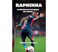 RAPHINHA: La historia de un ícono del fútbol: De las favelas brasileñas al estrellato de la Premier League y al sueño del Barcelona