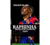 RAPHINHA: MÁS ALLÁ DE LA LÍNEA DE TOQUE: Cómo la humildad y el trabajo duro crearon un ícono mundial del fútbol (Football Journeys: From Rising Stars to Global Icons)