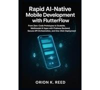Rapid AI-Native Mobile Development with FlutterFlow: Build Production-Ready ChatGPT, Gemini & Claude Applications in Under a Week Using LangChain and Low-Code