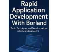 Rapid Application Development With Borland: Tools, Techniques, and Transformations in Software Engineering
