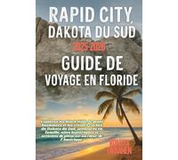 RAPID CITY, DAKOTA DU SUD GUIDE DE VOYAGE EN FLORIDE 2025-2026: Explorez les Black Hills, le mont Rushmore et les trésors cachés du Dakota du Sud, ... activités de plein air au cœur de l’Amérique.