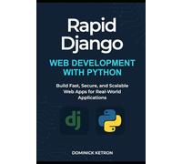 Rapid Django- web development with python: Build Fast, Secure and Scalable Web Apps for Real-World Applications