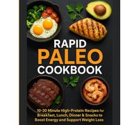Rapid Paleo Cookbook: 10-20 Minute High-ProteinRecipes for Breakfast, Lunch, Dinner& Snacks to Boost Energy and Support Weight Loss