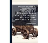 Rapid Prototyping, Acquisition and Deployment of Technology Pushed Weapon Systems Using Nontraditional Acquisition Processes