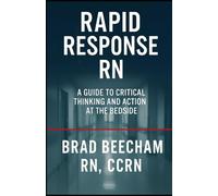 Rapid Response RN: A Guide to Critical Thinking and Action at the Bedside
