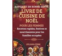 RAPIDE ET EN BONNE SANTÉ LIVRE DE CUISINE DE NOËL POUR LES FEMMES: Recettes rapides, festives et nourrissantes pour les familles occupées