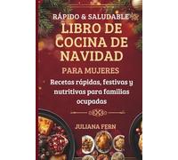 RÁPIDO & SALUDABLE LIBRO DE COCINA DE NAVIDAD PARA MUJERES: Recetas rápidas, festivas y nutritivas para familias ocupadas