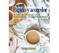 Rápido y acogedor: El libro de cocina de cenas familiares para la comodidad diaria