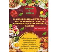 Rápido y limpio El libro de cocina súper fácil, rico en proteínas y bajo en carbohidratos para personas mayores.: Comidas sencillas ricas en proteínas ... fuerza y mantenerte con energía todos los d