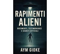 Rapimenti Alieni: Documenti, Testimonianze e Segreti Ufficiali