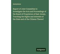 Raport of Joint Committee to Investigate the Acts and Proceedings of the Board of Proprietors of East Jersey, Touching the Rights and Interests of the State and of the Citizens Thereof