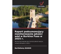 Raport podsumowujący monitorowanie jakości wód w Burkina Faso w 2025 r.: Monitoring krajowej sieci kontroli jako¿ci wody w ramach kampanii z 2025 r.