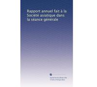 Rapport annuel fait à la Société asiatique dans la séance générale: Volume 8