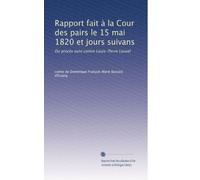 Rapport fait à la Cour des pairs le 15 mai 1820 et jours suivans: Du procès suivi contre Louis-Pierre Louvel