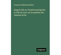 Rapport fait au Conseil municipal de la ville de Lyon, sur la question des chemins de fer