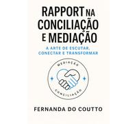 Rapport Na Conciliação E Mediação: A arte de Escutar, Conectar e Transformar
