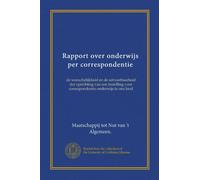 Rapport over onderwijs per correspondentie: de wenschelijkheid en de uitvoerbaarheid der oprichting van een instelling voor correspondentie-onderwijs in ons land