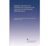 Rapport présenté à la Chambre de commerce de Lyon par la Commission administrative: Volume 7