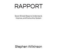 RAPPORT: Seven Simple Steps to Understand, Improve, and Evolve Any System (SEA HER RAPPORT)