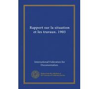 Rapport sur la situation et les travaux. 1903