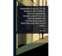 Rapports À M. Le Cte De Montalivet, Pair De France, Ministre Secrétaire D’etat Au Département De L’intérieur, Sur Les Pénitenciers Des Etats Unis...
