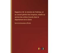 Rapports à M. le ministre de l'intérieur, et au conseil général des hospices, relatifs au service des enfans trouvés dans le département de la Seine: Suivis de documens officiels