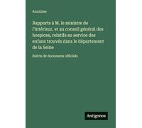 Rapports à M. le ministre de l'intérieur, et au conseil général des hospices, relatifs au service des enfans trouvés dans le département de la Seine: Suivis de documens officiels