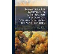 Rapports Sur Les Établissements D'instruction Publique Des DÃ(c)partemens Au-dela Des Alpes (1809-1810).