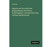 Rapports sur les recherches géographiques, historiques, archéologiques, à entreprendre dans l'Afrique septentrionale
