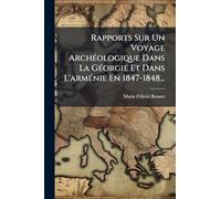 Rapports Sur Un Voyage ArchÃ(c)ologique Dans La GÃ(c)orgie Et Dans L'armÃ(c)nie En 1847-1848...