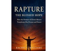 Rapture: The Blessed Hope: How the Promise of Christ’s Return Transforms Our Present and Future