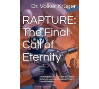 RAPTURE: The Final Call of Eternity: Unveiling the Last Days, the Rise of the Antichrist, and the Triumph of Christ’s Eternal Kingdom