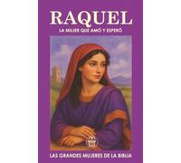 RAQUEL: LA MUJER QUE AMÓ Y ESPERÓ: Una historia de amor, espera y propósito en medio del dolor. (Las Grandes Mujeres de la Biblia)