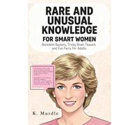 Rare and Unusual Facts For Women: Boredom Busters, Tricky Brain Teasers and Fun Facts For Adults and Young Girls (Gifts For Women Who Have Everything)