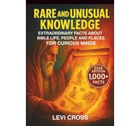 Rare and Unusual Knowledge: Extraordinary Facts about Bible Life, People and Places