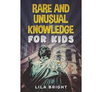Rare and Unusual Knowledge for Kids: Fascinating Facts, Fun Trivia, and Mind-Blowing Discoveries to Spark Curiosity, Perfect Gifts for Kids