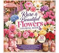 Rare & Beautiful Flowers Coloring Book: 50 Single-Sided Bold & Easy Pages of Giant Floral Bouquets, Unique Blooms, Cottage Garden Flowers, Decorative Vases, and Relaxing Botanical Designs