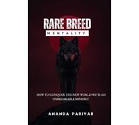 Rare Breed Mentality: Discipline,Masculinity And AI: How To Conquer The New World With An Unbreakable Mindset In The Age Of AI