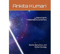 Rare Earth Materials Economics: Market Dynamics, and Global Strategy
