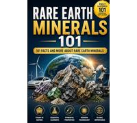 Rare Earth Minerals 101: 101 facts and more about Rare Earth Minerals (101 Facts and More Series)