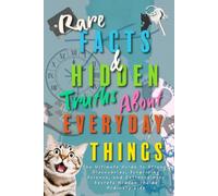Rare Facts and Hidden Truths About Everyday Things: Hidden Knowledge - Amazing Facts About Daily Life