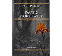 Rare Plants of the Pacific Northwest: A Beginner's Guide to Endangered Flora, Ecosystems & Conservation: 1