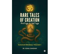 Rare Tales Of Creation PreYuga And SatYuga: Sanatan Dharma: Volume 1