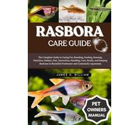 RASBORA CARE GUIDE: The Complete Guide to Caring For, Breeding, Feeding, Housing, Nutrition, Habitat, Diet, Interaction, Handling, Cost, Health, and ... Beautiful Freshwater and Community Aquariums