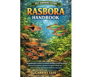 RASBORA HANDBOOK: An authoritative resource on rasboras, blending scientific knowledge with practical aquarium experience to support ethical care, ... and freshwater biodiversity conservation.