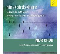 Raschèr Saxophone Quartet - Nine (Birds) Here - I. Wilson & I. Moody: Works For Choir And Saxophone Quartet